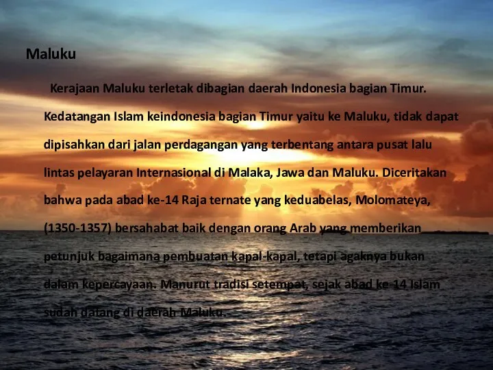 Maluku Kerajaan Maluku terletak dibagian daerah Indonesia bagian Timur. Kedatangan Islam