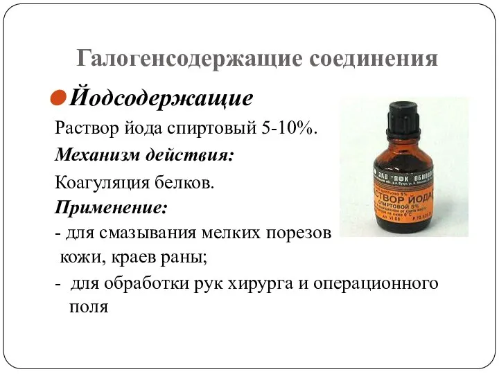 Галогенсодержащие соединения Йодсодержащие Раствор йода спиртовый 5-10%. Механизм действия: Коагуляция белков.