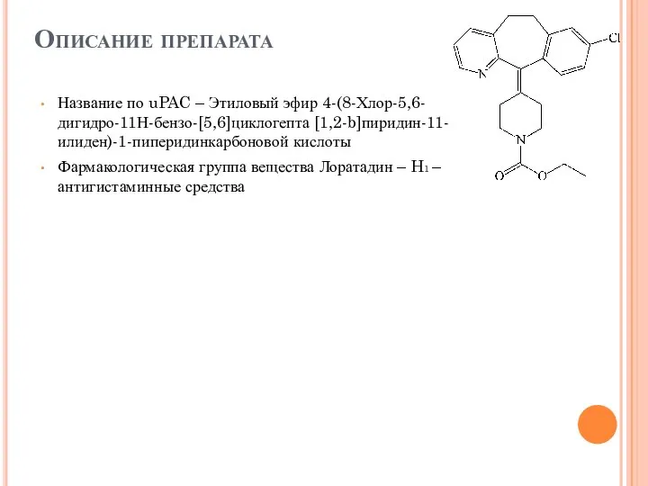 Описание препарата Название по uPAC – Этиловый эфир 4-(8-Хлор-5,6-дигидро-11Н-бензо-[5,6]циклогепта [1,2-b]пиридин-11-илиден)-1-пиперидинкарбоновой кислоты