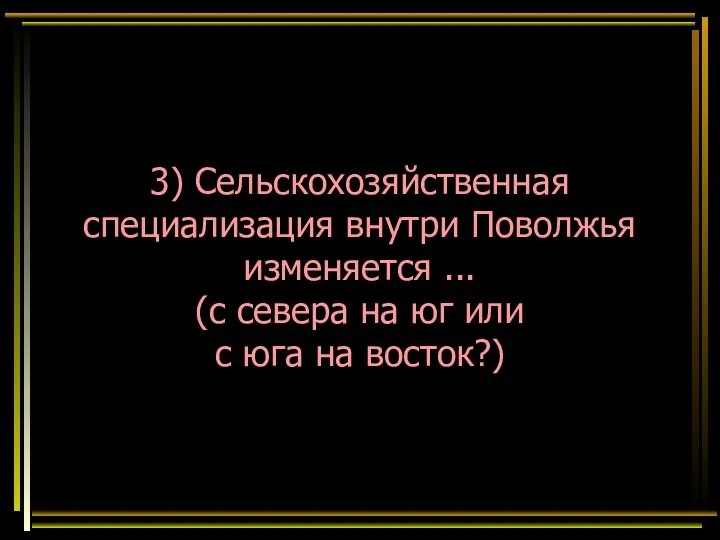 3) Сельскохозяйственная специализация внутри Поволжья изменяется ... (с севера на юг или с юга на восток?)