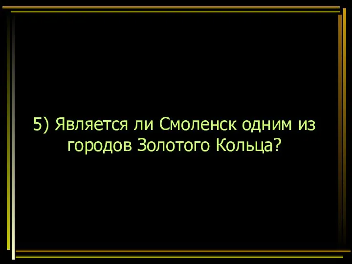 5) Является ли Смоленск одним из городов Золотого Кольца?