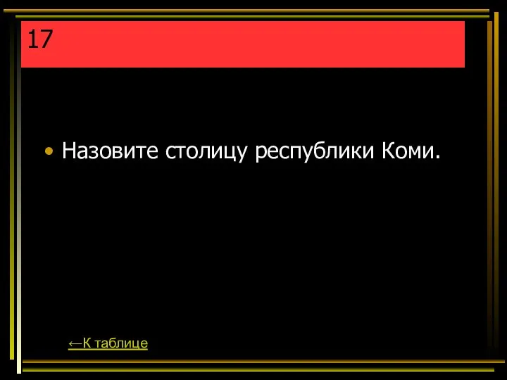 17 Назовите столицу республики Коми. ←К таблице