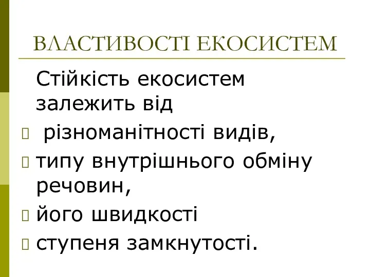 ВЛАСТИВОСТІ ЕКОСИСТЕМ Стійкість екосистем залежить від різноманітності видів, типу внутрішнього обміну речовин, його швидкості ступеня замкнутості.