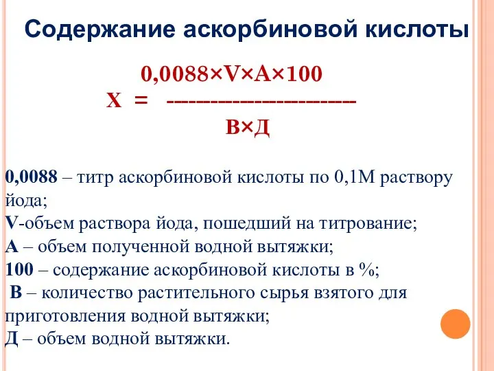 Содержание аскорбиновой кислоты 0,0088×V×A×100 Х = -------------------------- В×Д 0,0088 – титр