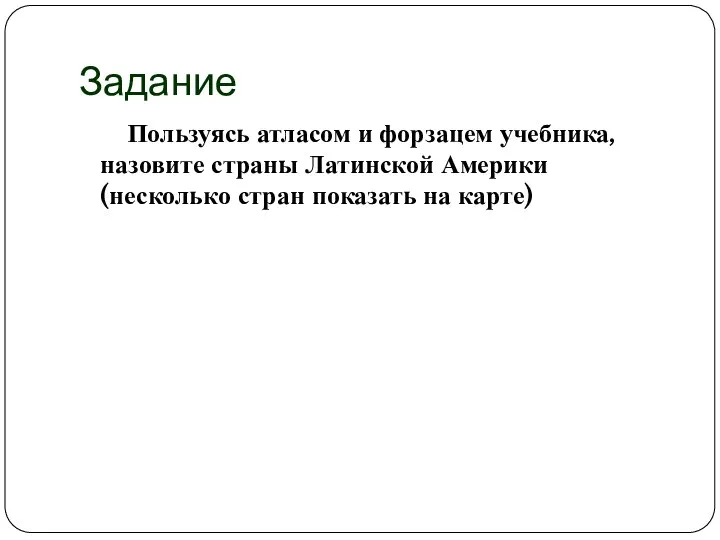 Задание Пользуясь атласом и форзацем учебника, назовите страны Латинской Америки (несколько стран показать на карте)