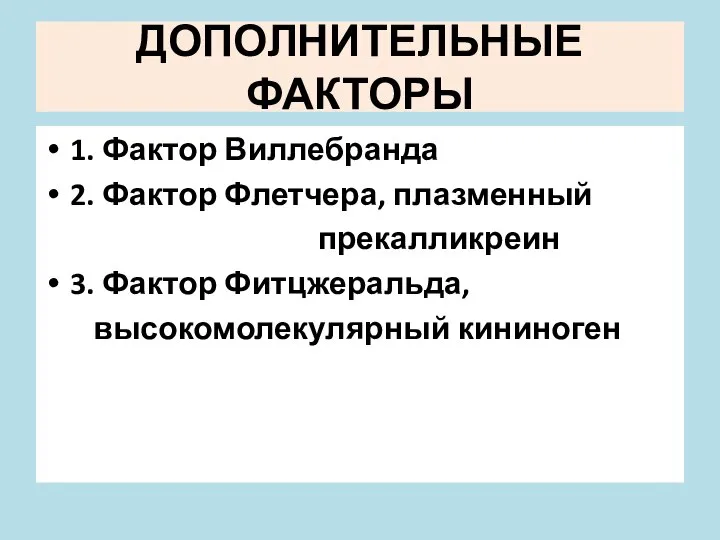 ДОПОЛНИТЕЛЬНЫЕ ФАКТОРЫ 1. Фактор Виллебранда 2. Фактор Флетчера, плазменный прекалликреин 3. Фактор Фитцжеральда, высокомолекулярный кининоген