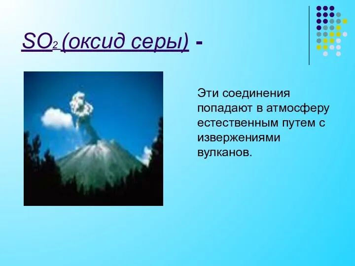 SO2 (оксид серы) - Эти соединения попадают в атмосферу естественным путем с извержениями вулканов.