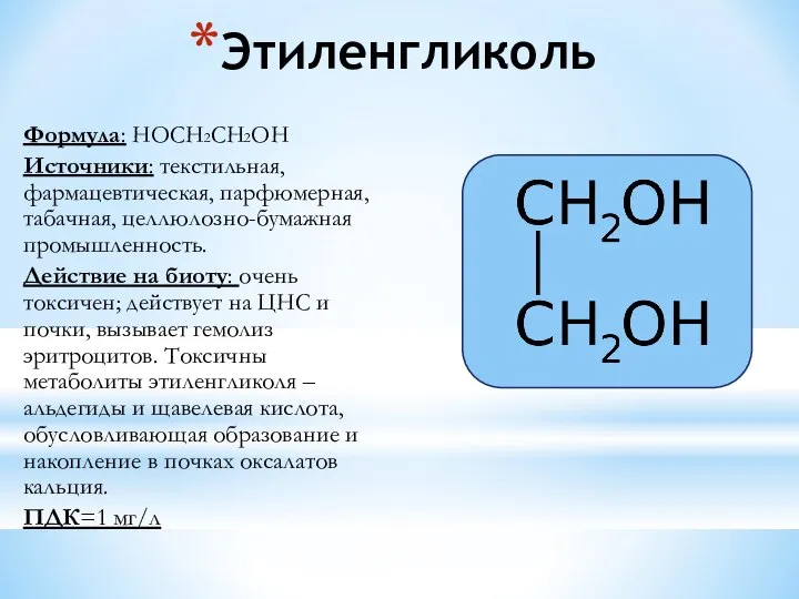 Этиленгликоль Формула: НОСН2СН2ОН Источники: текстильная, фармацевтическая, парфюмерная, табачная, целлюлозно-бумажная промышленность. Действие