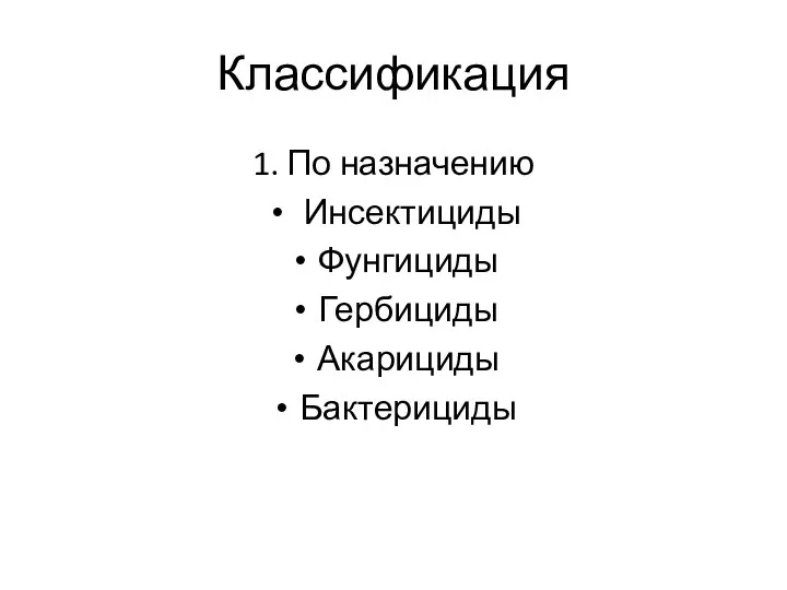 Классификация 1. По назначению Инсектициды Фунгициды Гербициды Акарициды Бактерициды