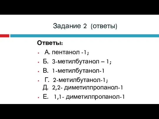 Задание 2 (ответы) Ответы: А. пентанол -1; Б. 3-метилбутанол – 1;