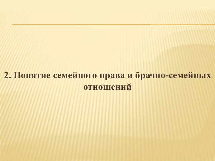 2. Понятие семейного права и брачно-семейных отношений