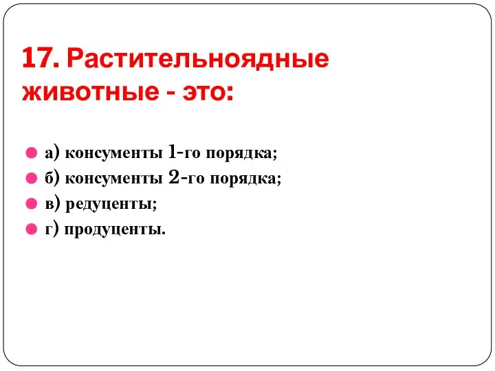 17. Растительноядные животные - это: а) консументы 1-го порядка; б) консументы