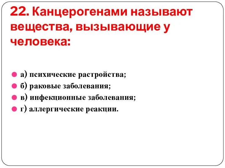 22. Канцерогенами называют вещества, вызывающие у человека: а) психические растройства; б)