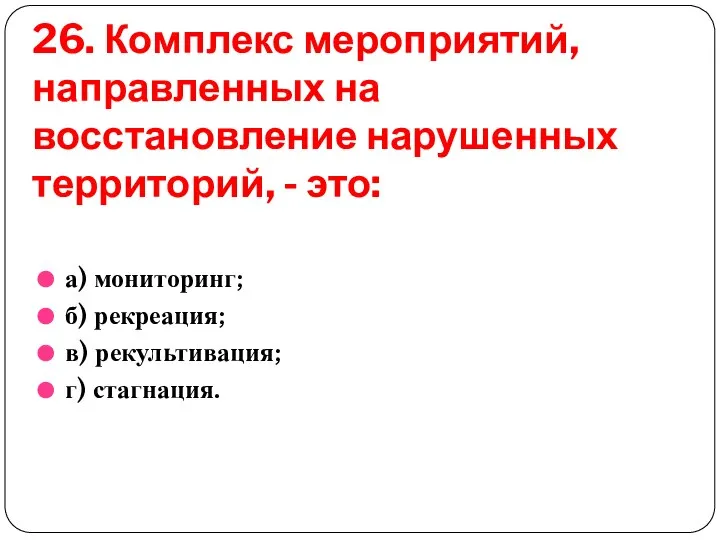 26. Комплекс мероприятий, направленных на восстановление нарушенных территорий, - это: а)