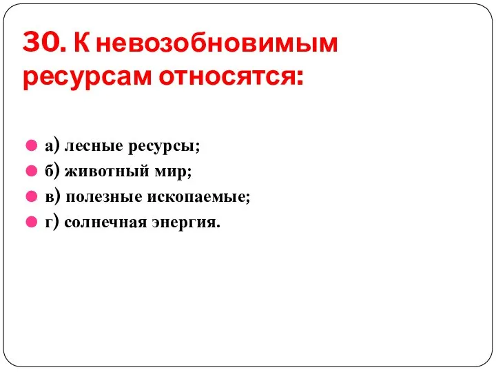 30. К невозобновимым ресурсам относятся: а) лесные ресурсы; б) животный мир;