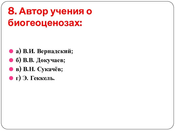 8. Автор учения о биогеоценозах: а) В.И. Вернадский; б) В.В. Докучаев;