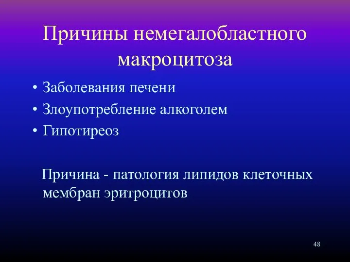 Причины немегалобластного макроцитоза Заболевания печени Злоупотребление алкоголем Гипотиреоз Причина - патология липидов клеточных мембран эритроцитов