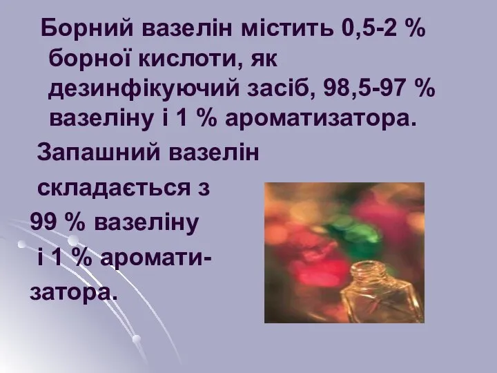 Борний вазелін містить 0,5-2 % борної кислоти, як дезинфікуючий засіб, 98,5-97