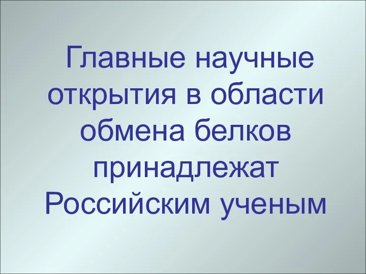 Главные научные открытия в области обмена белков принадлежат Российским ученым