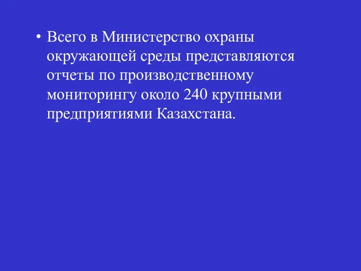 Всего в Министерство охраны окружающей среды представляются отчеты по производственному мониторингу около 240 крупными предприятиями Казахстана.