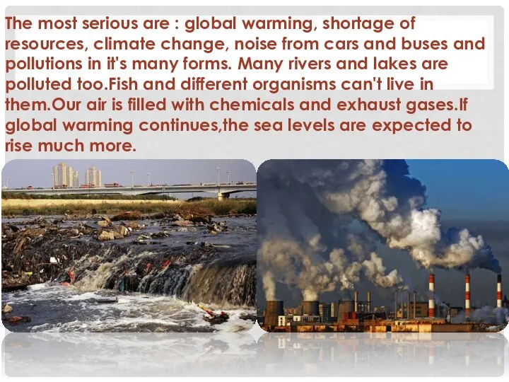 The most serious are : global warming, shortage of resources, climate