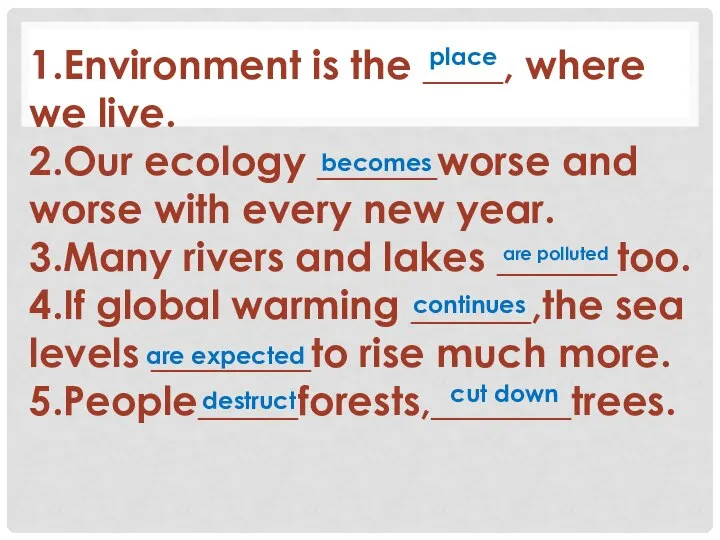 1.Environment is the ____, where we live. 2.Our ecology ______worse and