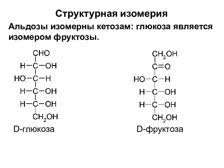 Структурная изомерия Альдозы изомерны кетозам: глюкоза является изомером фруктозы. D-глюкоза D-фруктоза