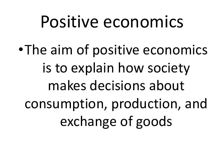 Positive economics The aim of positive economics is to explain how