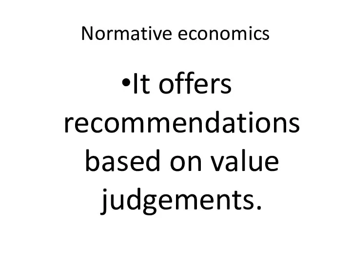 Normative economics It offers recommendations based on value judgements.