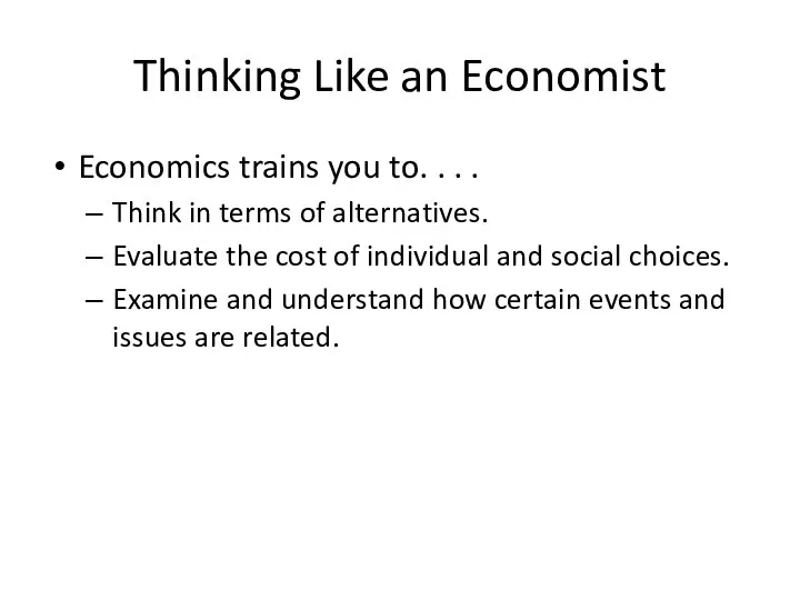 Thinking Like an Economist Economics trains you to. . . .