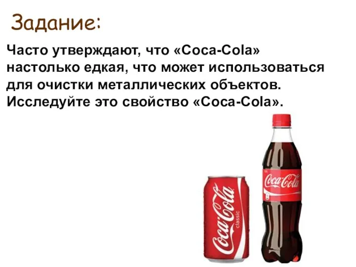 Задание: Часто утверждают, что «Coca-Cola» настолько едкая, что может использоваться для