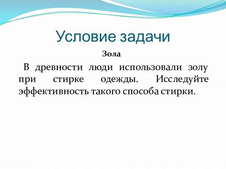 Условие задачи Зола В древности люди использовали золу при стирке одежды. Исследуйте эффективность такого способа стирки.