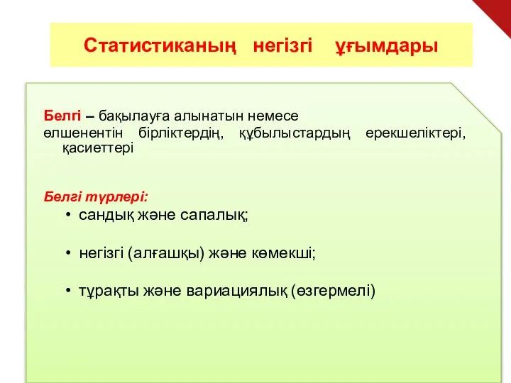 Статистиканың негiзгі ұғымдары Белгі – бақылауға алынатын немесе өлшенентін бірліктердің, құбылыстардың