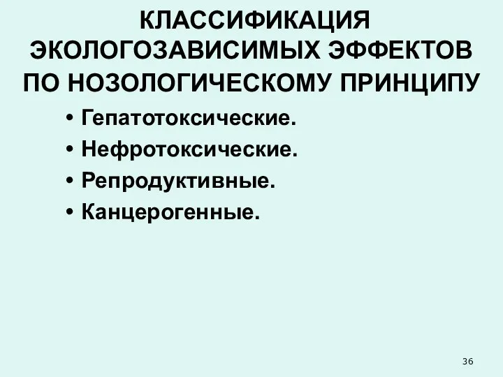 КЛАССИФИКАЦИЯ ЭКОЛОГОЗАВИСИМЫХ ЭФФЕКТОВ ПО НОЗОЛОГИЧЕСКОМУ ПРИНЦИПУ Гепатотоксические. Нефротоксические. Репродуктивные. Канцерогенные.