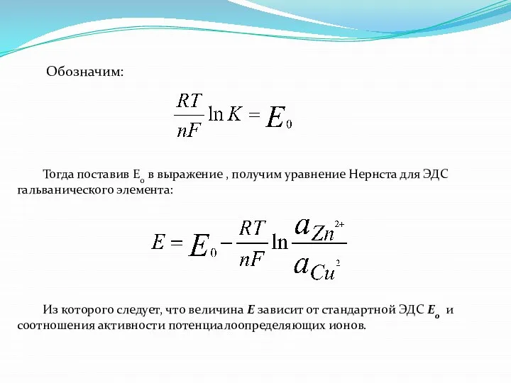 Обозначим: Тогда поставив Е0 в выражение , получим уравнение Нернста для