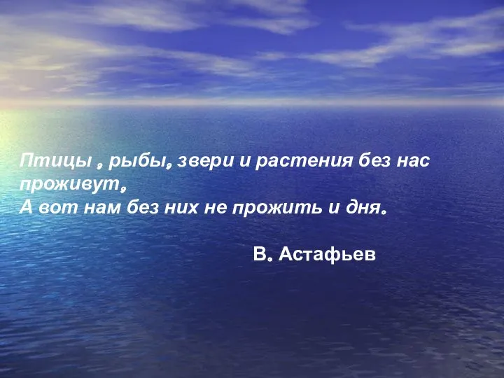 Птицы , рыбы, звери и растения без нас проживут, А вот