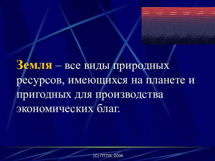 (C) ПТПЛ, 2004 Земля – все виды природных ресурсов, имеющихся на