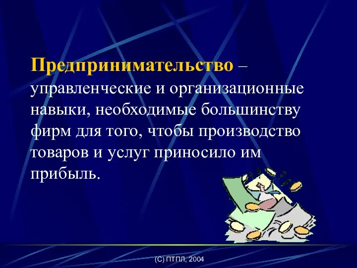 (C) ПТПЛ, 2004 Предпринимательство – управленческие и организационные навыки, необходимые большинству