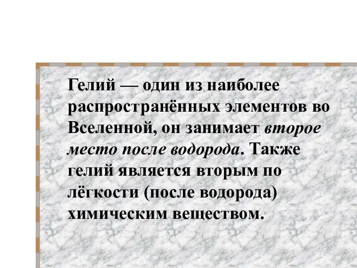 Гелий — один из наиболее распространённых элементов во Вселенной, он занимает