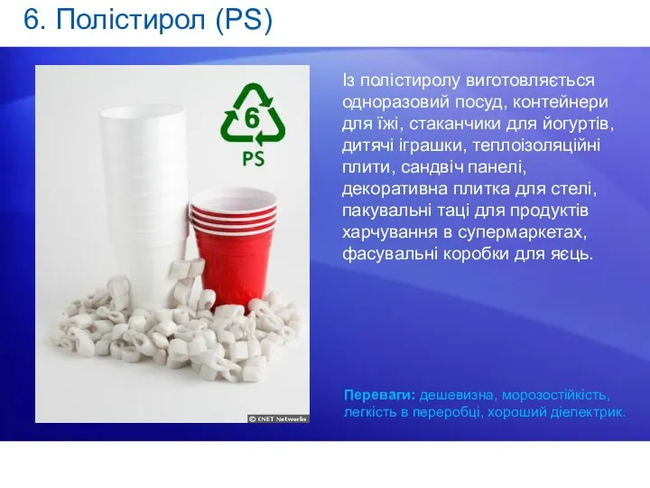 Переваги: дешевизна, морозостійкість, легкість в переробці, хороший діелектрик. 6. Полістирол (PS)