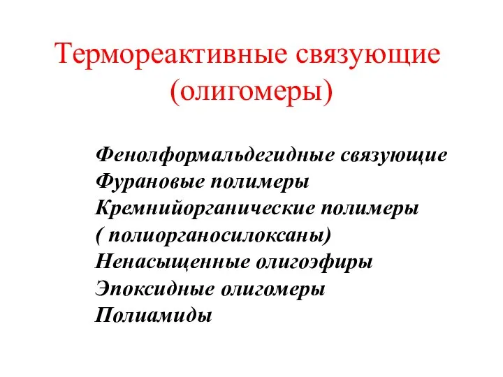 Термореактивные связующие (олигомеры) Фенолформальдегидные связующие Фурановые полимеры Кремнийорганические полимеры ( полиорганосилоксаны) Ненасыщенные олигоэфиры Эпоксидные олигомеры Полиамиды