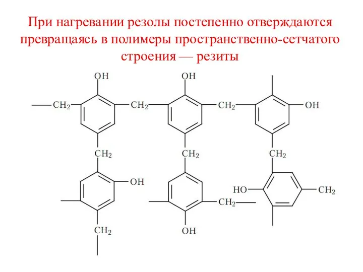 При нагревании резолы постепенно отверждаются превращаясь в полимеры пространственно-сетчатого строения — резиты