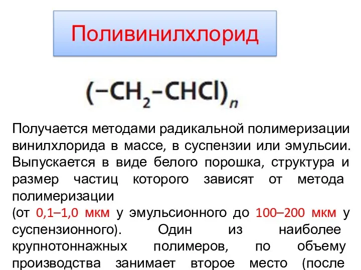 Поливинилхлорид Получается методами радикальной полимеризации винилхлорида в массе, в суспензии или