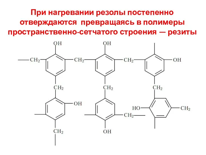 При нагревании резолы постепенно отверждаются превращаясь в полимеры пространственно-сетчатого строения — резиты