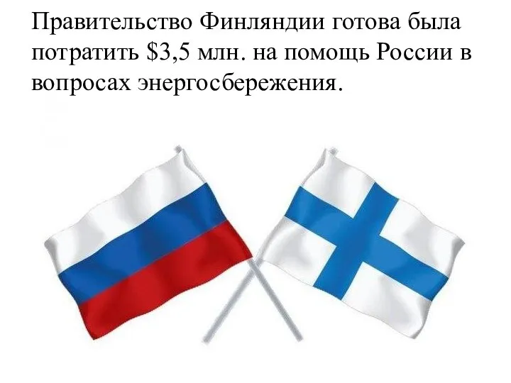 Правительство Финляндии готова была потратить $3,5 млн. на помощь России в вопросах энергосбережения.