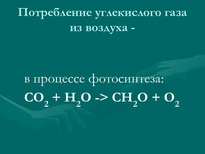 Потребление углекислого газа из воздуха - в процессе фотосинтеза: СО2 + Н2О -> СН2О + О2