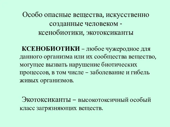 Особо опасные вещества, искусственно созданные человеком - ксенобиотики, экотоксиканты КСЕНОБИОТИКИ –