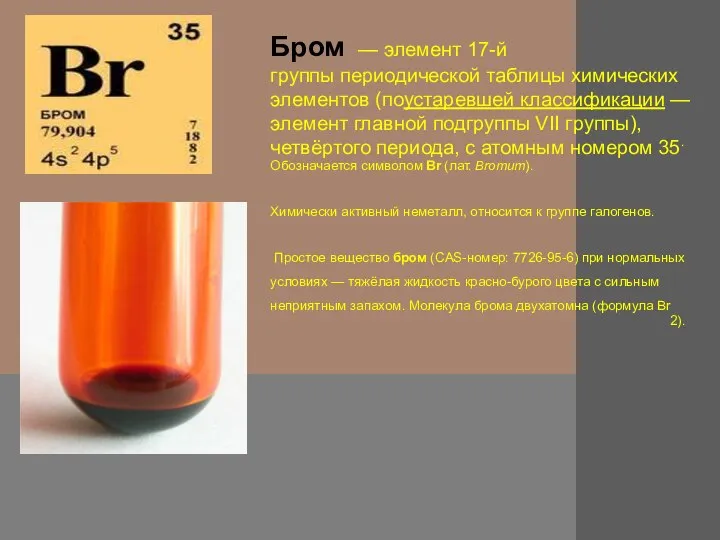 Бром — элемент 17-й группы периодической таблицы химических элементов (поустаревшей классификации