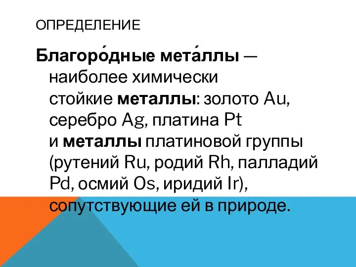 ОПРЕДЕЛЕНИЕ Благоро́дные мета́ллы — наиболее химически стойкие металлы: золото Au, серебро