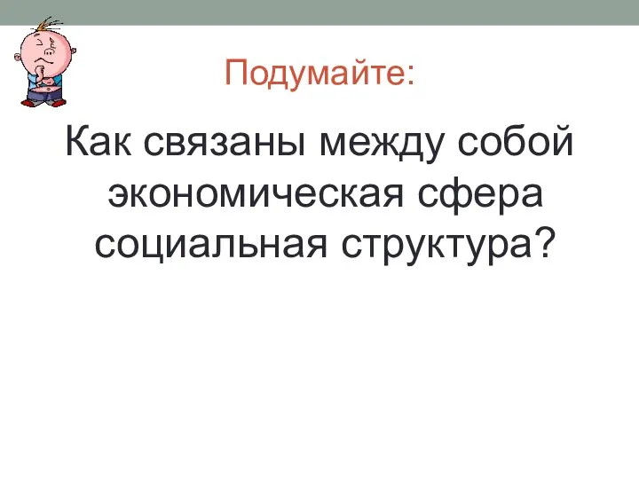 Подумайте: Как связаны между собой экономическая сфера социальная структура?